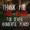 THANK YOU TRUE BLOOD FOR SEVEN WONDERFUL YEARS!